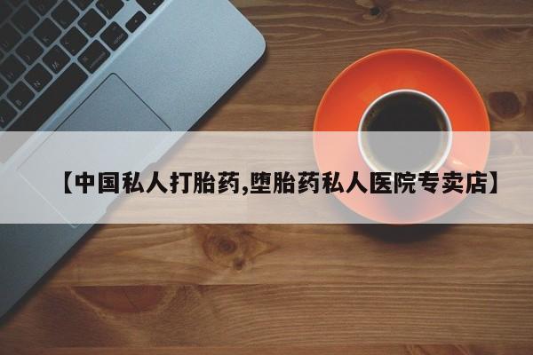 正品打胎药微信购买方式【中国私人打胎药,堕胎药私人医院专卖店】