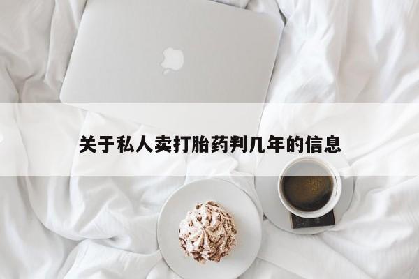 正品打胎药微信购买方式关于私人卖打胎药判几年的信息