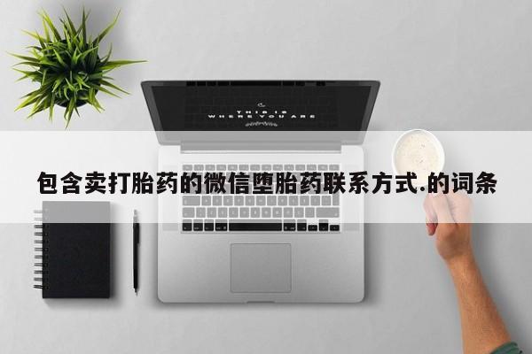 正品打胎药微信购买方式包含卖打胎药的微信堕胎药联系方式.的词条