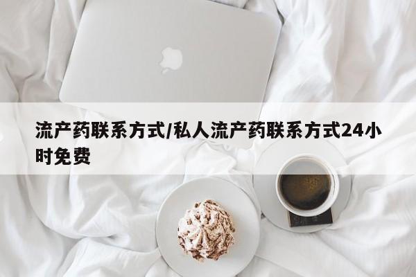 正品打胎药微信购买方式流产药联系方式/私人流产药联系方式24小时免费
