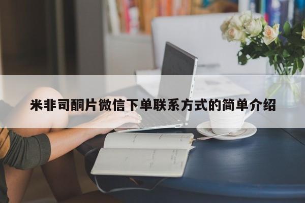 正品打胎药微信购买方式米非司酮片微信下单联系方式的简单介绍