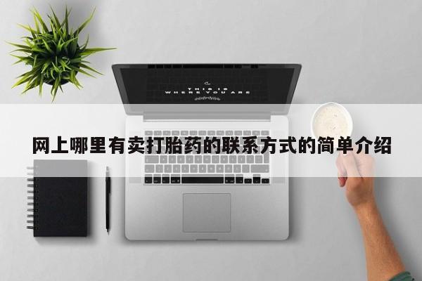 正品打胎药微信购买方式网上哪里有卖打胎药的联系方式的简单介绍
