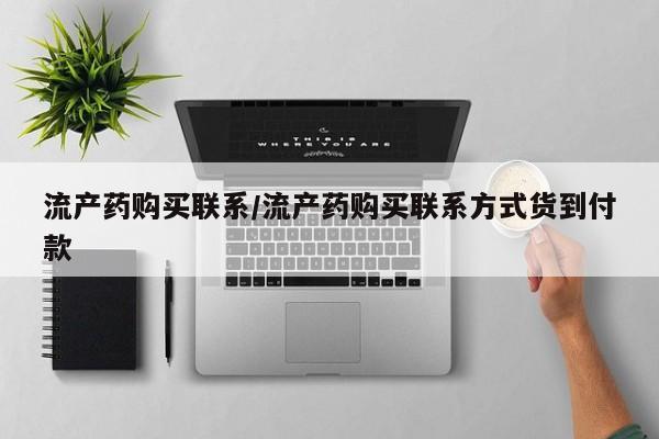 正品打胎药微信购买方式流产药购买联系/流产药购买联系方式货到付款