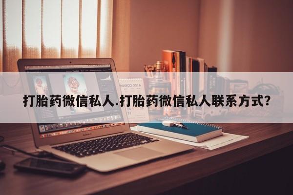 正品打胎药微信购买方式打胎药微信私人.打胎药微信私人联系方式？