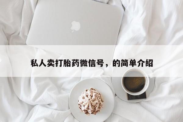 正品打胎药微信购买方式私人卖打胎药微信号，的简单介绍
