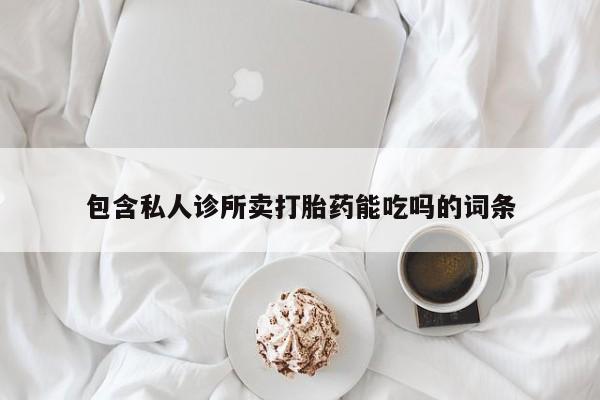 正品打胎药微信购买方式包含私人诊所卖打胎药能吃吗的词条