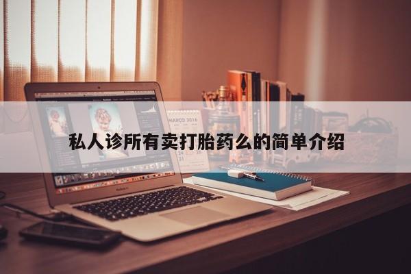 正品打胎药微信购买方式私人诊所有卖打胎药么的简单介绍